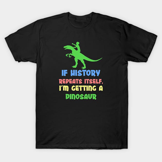 If History Repeats Itself, I Am Getting A Dinosaur T-Shirt by alexwestshop